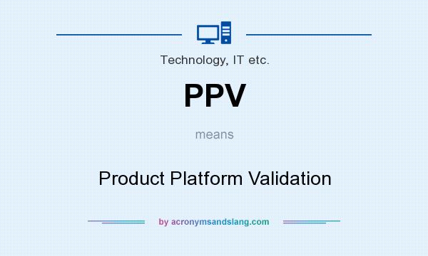 What does PPV mean? It stands for Product Platform Validation