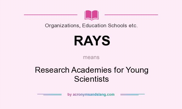 What does RAYS mean? It stands for Research Academies for Young Scientists