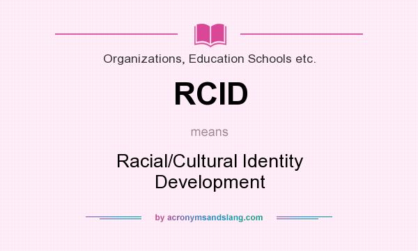 What does RCID mean? It stands for Racial/Cultural Identity Development