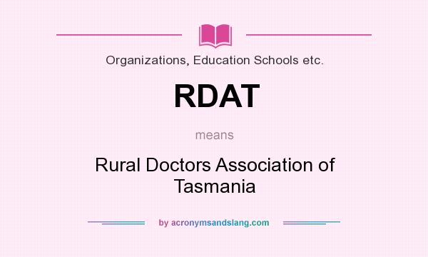 What does RDAT mean? It stands for Rural Doctors Association of Tasmania
