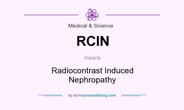 What does RCIN mean? It stands for Radiocontrast Induced Nephropathy