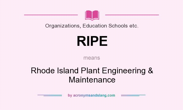 What does RIPE mean? It stands for Rhode Island Plant Engineering & Maintenance