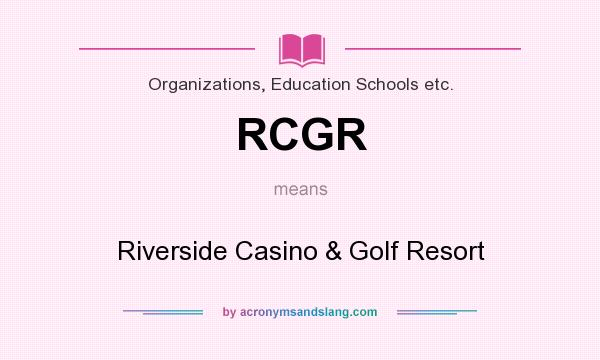What does RCGR mean? It stands for Riverside Casino & Golf Resort