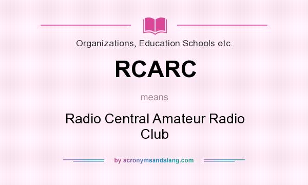 What does RCARC mean? It stands for Radio Central Amateur Radio Club