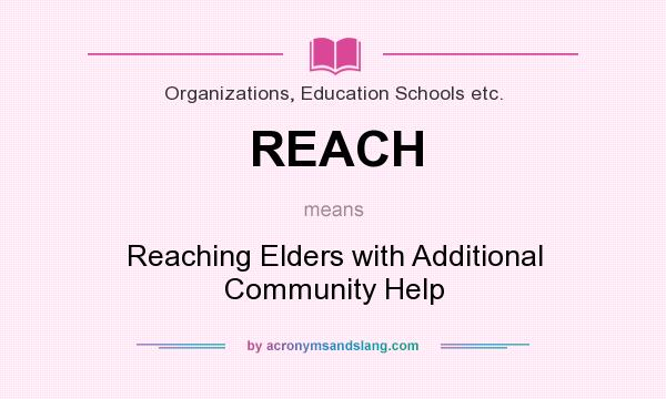 What does REACH mean? It stands for Reaching Elders with Additional Community Help