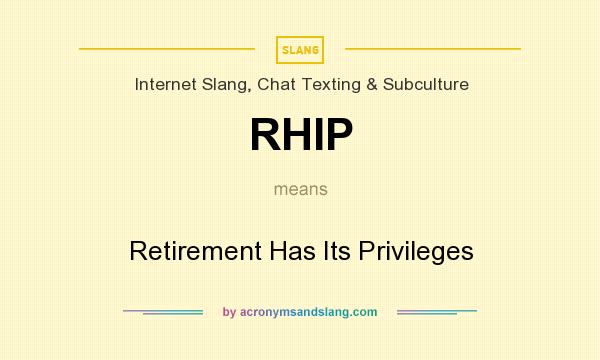 What does RHIP mean? It stands for Retirement Has Its Privileges