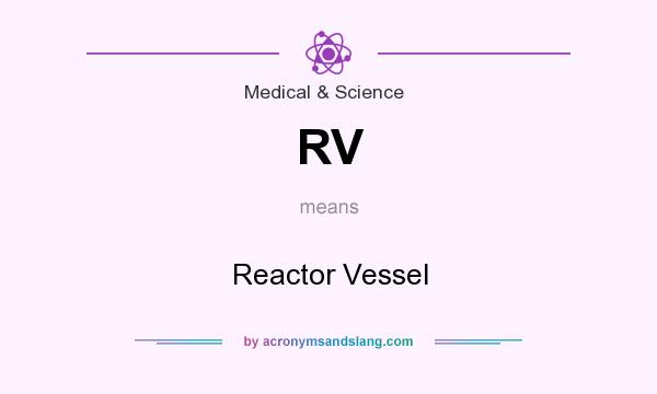 What does RV mean? It stands for Reactor Vessel