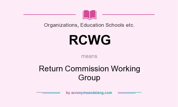 What does RCWG mean? It stands for Return Commission Working Group