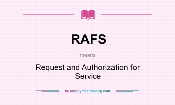 What does RAFS mean? It stands for Request and Authorization for Service