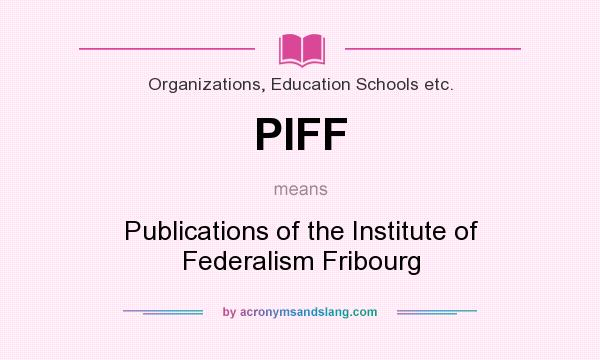 What does PIFF mean? It stands for Publications of the Institute of Federalism Fribourg