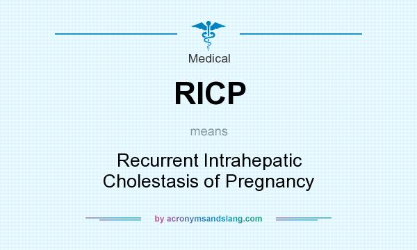 What does RICP mean? It stands for Recurrent Intrahepatic Cholestasis of Pregnancy
