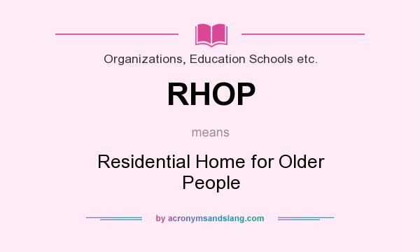 What does RHOP mean? It stands for Residential Home for Older People