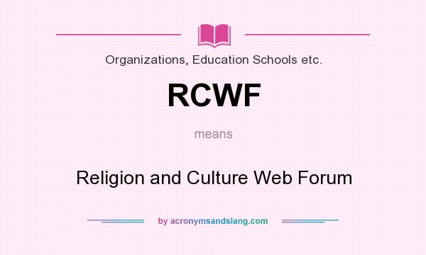 What does RCWF mean? It stands for Religion and Culture Web Forum