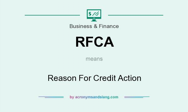 What does RFCA mean? It stands for Reason For Credit Action