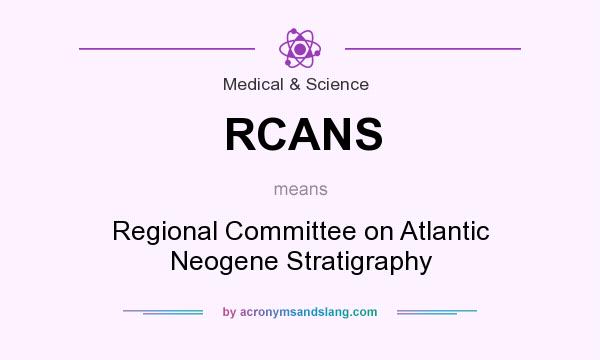 What does RCANS mean? It stands for Regional Committee on Atlantic Neogene Stratigraphy