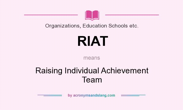 What does RIAT mean? It stands for Raising Individual Achievement Team