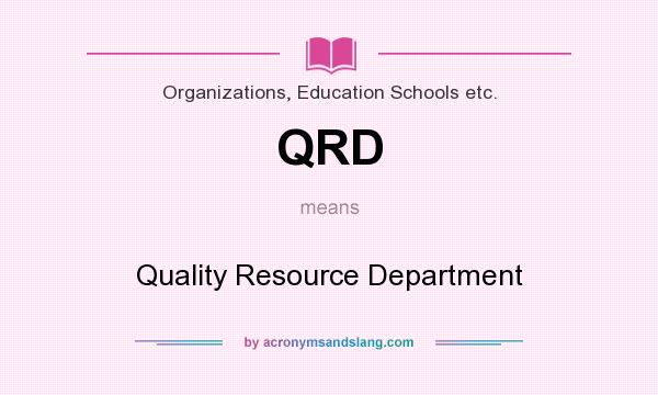 What does QRD mean? It stands for Quality Resource Department