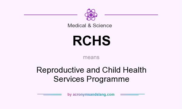 What does RCHS mean? It stands for Reproductive and Child Health Services Programme