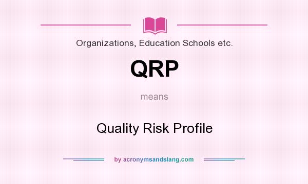 What does QRP mean? It stands for Quality Risk Profile