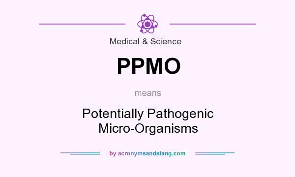 What does PPMO mean? It stands for Potentially Pathogenic Micro-Organisms