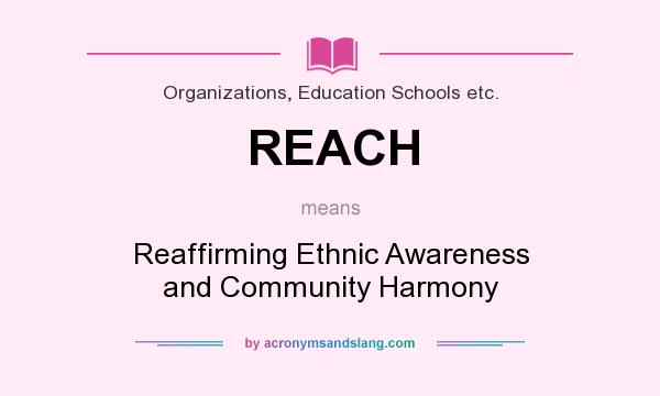 What does REACH mean? It stands for Reaffirming Ethnic Awareness and Community Harmony