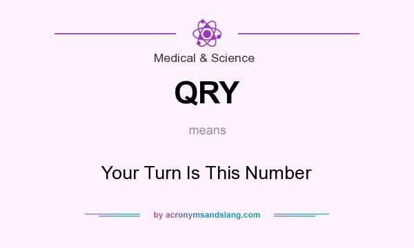 What does QRY mean? It stands for Your Turn Is This Number