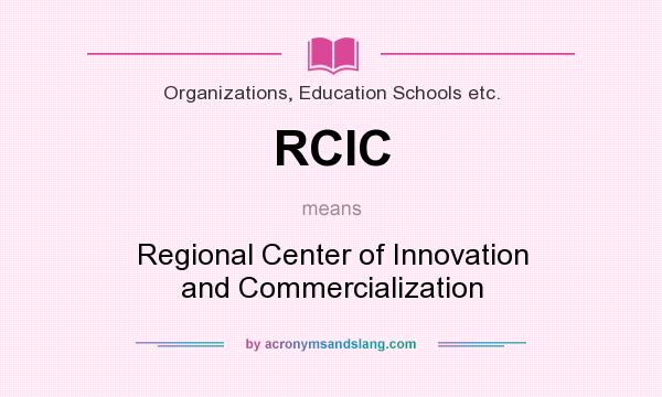 What does RCIC mean? It stands for Regional Center of Innovation and Commercialization