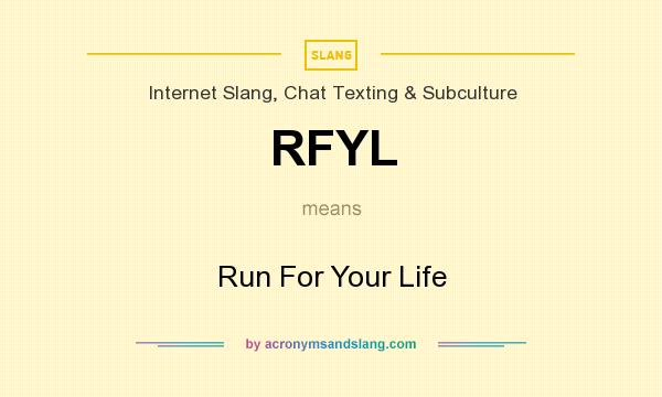What does RFYL mean? It stands for Run For Your Life