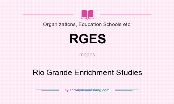 What does RGES mean? It stands for Rio Grande Enrichment Studies