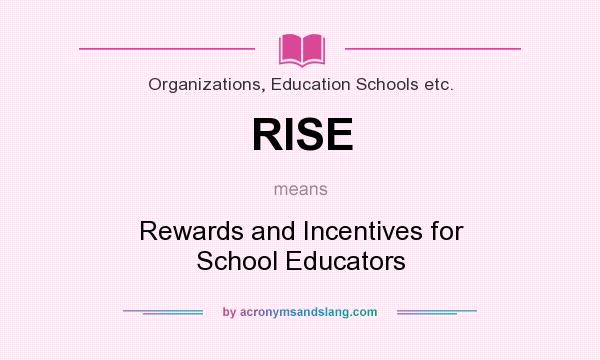 What does RISE mean? It stands for Rewards and Incentives for School Educators