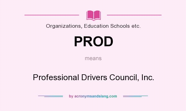 What does PROD mean? It stands for Professional Drivers Council, Inc.