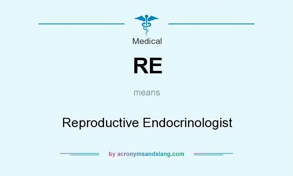 What does RE mean? It stands for Reproductive Endocrinologist
