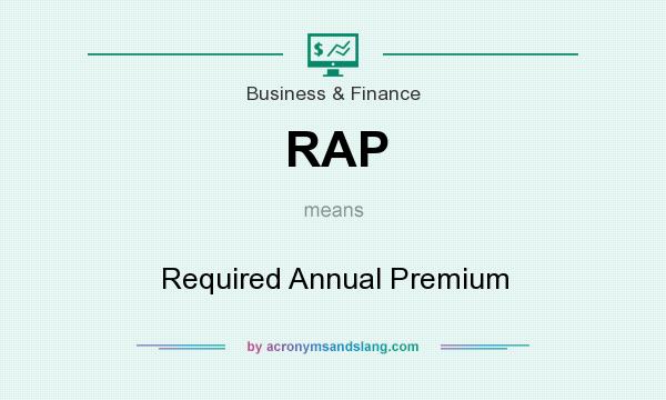 What does RAP mean? It stands for Required Annual Premium