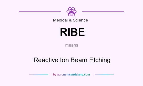 What does RIBE mean? It stands for Reactive Ion Beam Etching