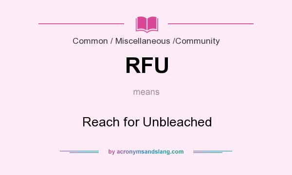What does RFU mean? It stands for Reach for Unbleached