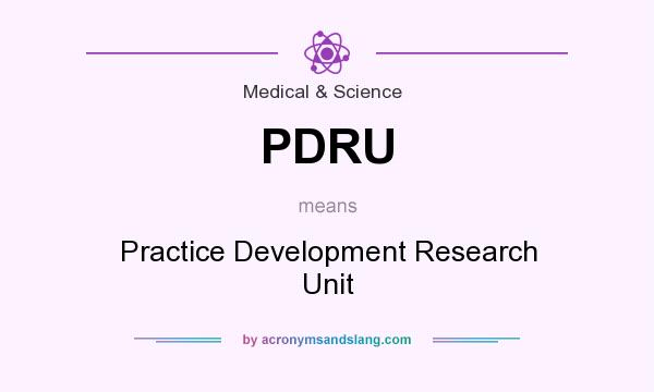 What does PDRU mean? It stands for Practice Development Research Unit