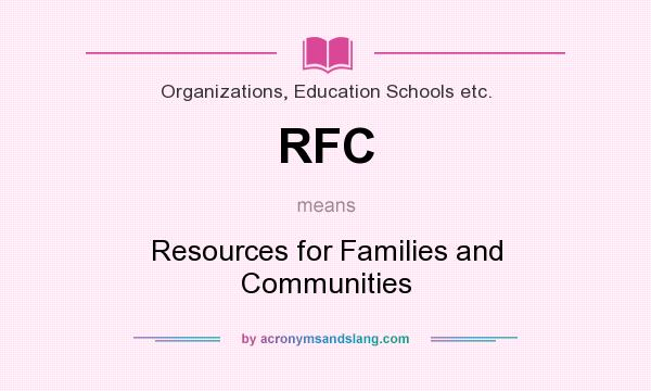 What does RFC mean? It stands for Resources for Families and Communities
