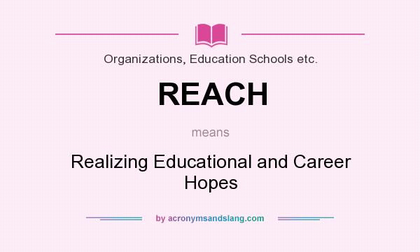 What does REACH mean? It stands for Realizing Educational and Career Hopes