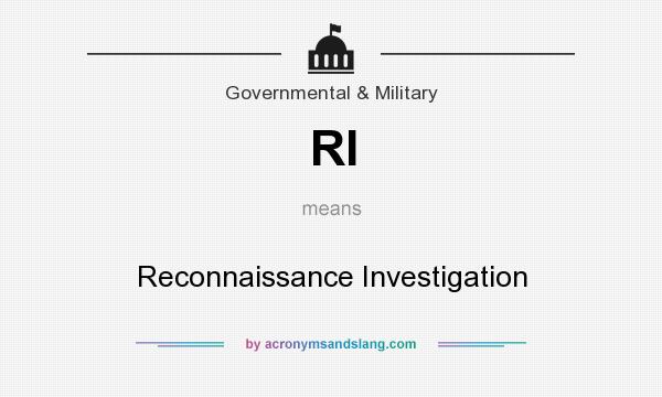 What does RI mean? It stands for Reconnaissance Investigation