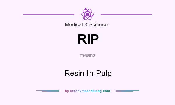What does RIP mean? It stands for Resin-In-Pulp
