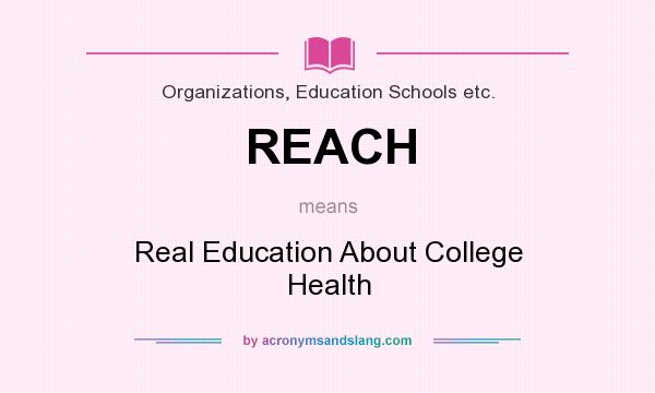 What does REACH mean? It stands for Real Education About College Health