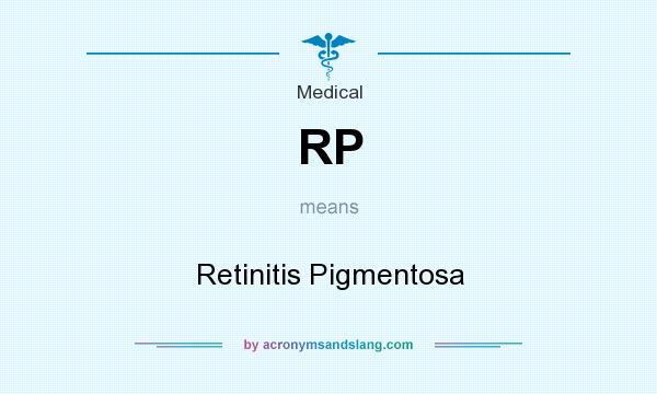 What does RP mean? It stands for Retinitis Pigmentosa