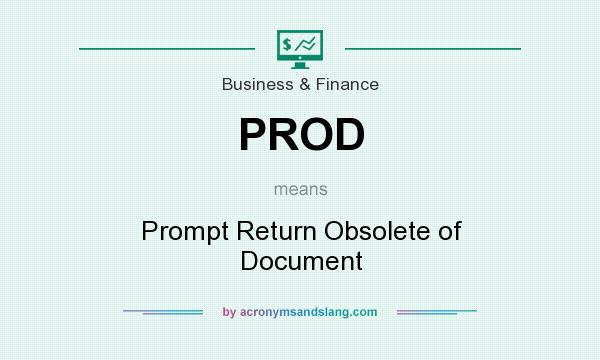 What does PROD mean? It stands for Prompt Return Obsolete of Document