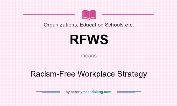 What does RFWS mean? It stands for Racism-Free Workplace Strategy