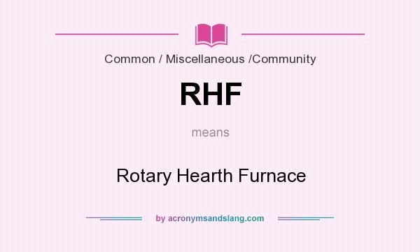 What does RHF mean? It stands for Rotary Hearth Furnace