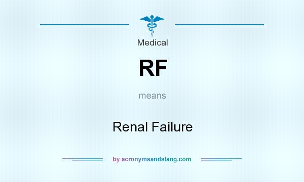 What does RF mean? It stands for Renal Failure