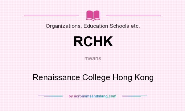 What does RCHK mean? It stands for Renaissance College Hong Kong