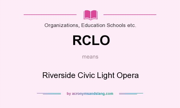What does RCLO mean? It stands for Riverside Civic Light Opera