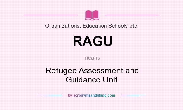 What does RAGU mean? It stands for Refugee Assessment and Guidance Unit