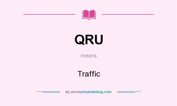 What does QRU mean? It stands for Traffic